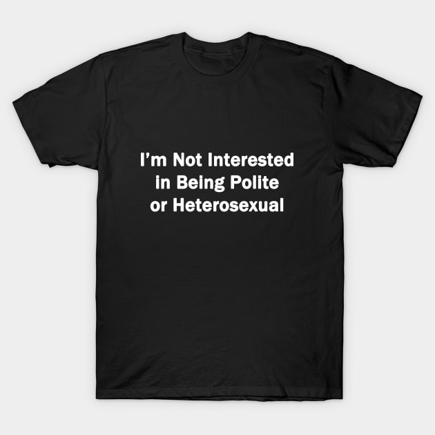 Not Interested In Being Polite T-Shirt by topher